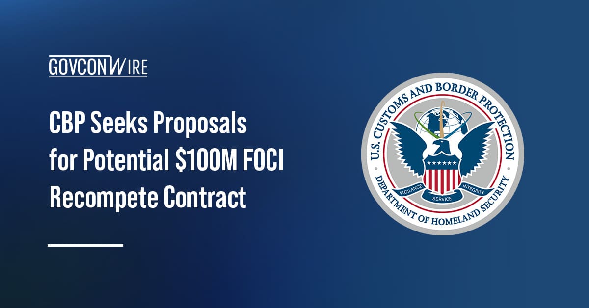 cbp-seeks-proposals-for-potential-$100m-foci-recompete-contract