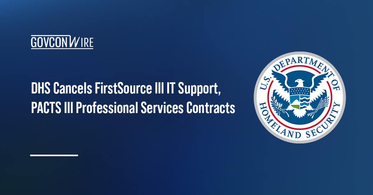 dhs-cancels-firstsource-iii-it-support,-pacts-iii-professional-services-contracts