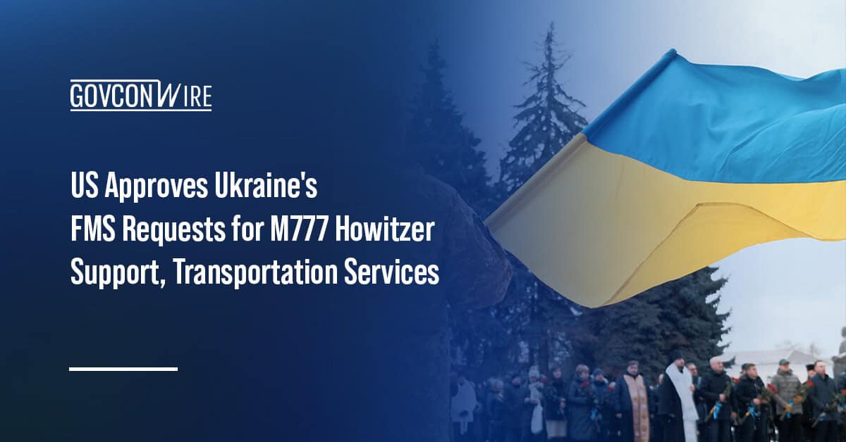 us-approves-ukraine’s-fms-requests-for-m777-howitzer-sustainment-support,-transportation-services