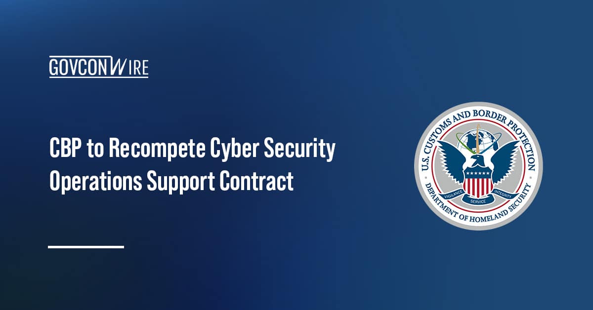 cbp-to-recompete-cyber-security-operations-support-contract