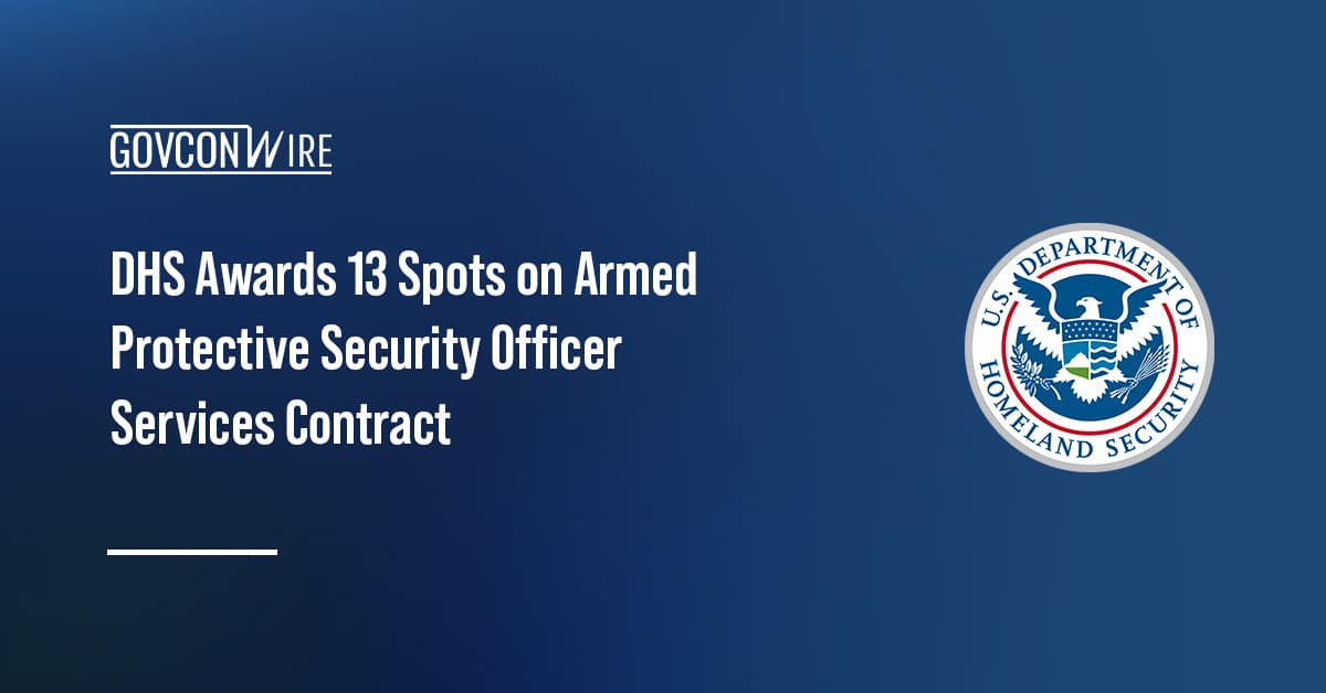 dhs-awards-13-spots-on-armed-protective-security-officer-services-contract