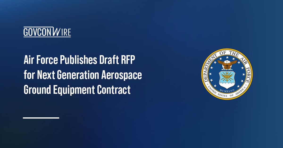 air-force-publishes-draft-rfp-for-next-generation-aerospace-ground-equipment-contract