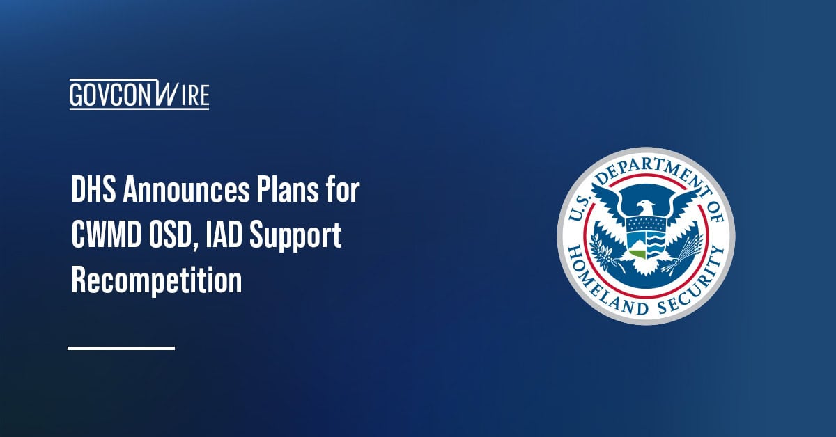 dhs-announces-plans-for-cwmd-osd,-iad-support-recompetition