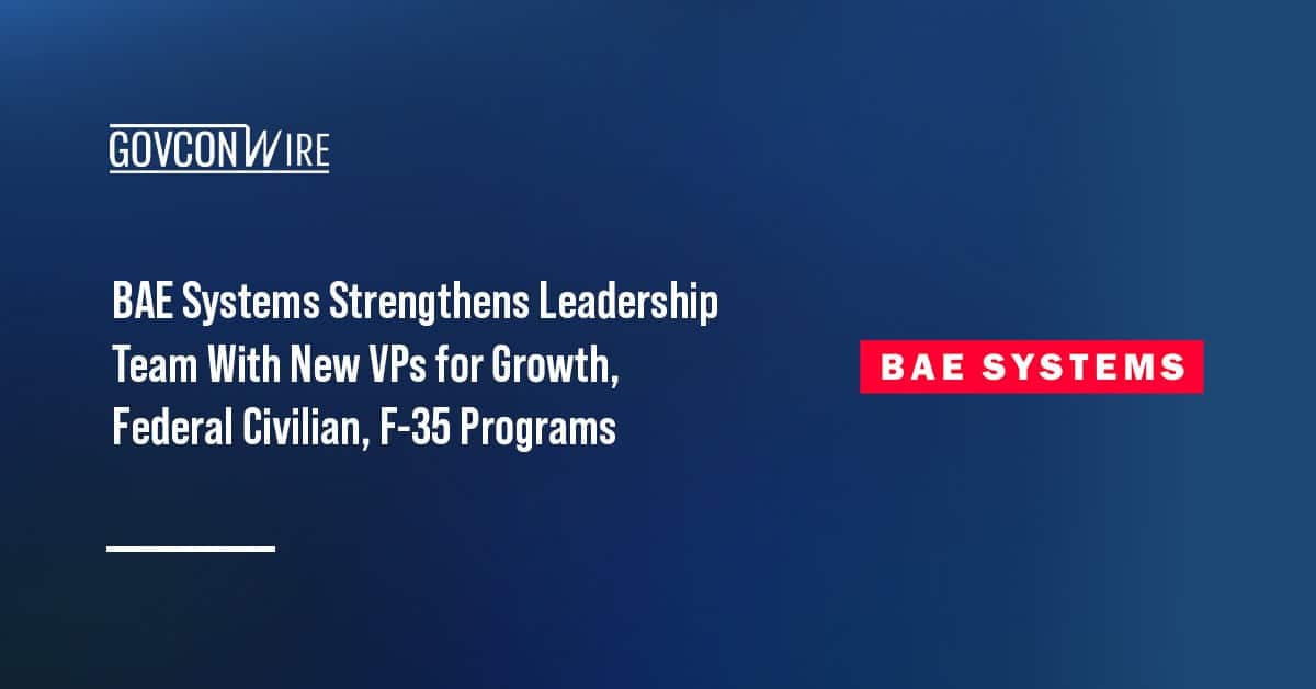bae-systems-strengthens-leadership-team-with-new-vps-for-growth,-federal-civilian,-f-35-programs
