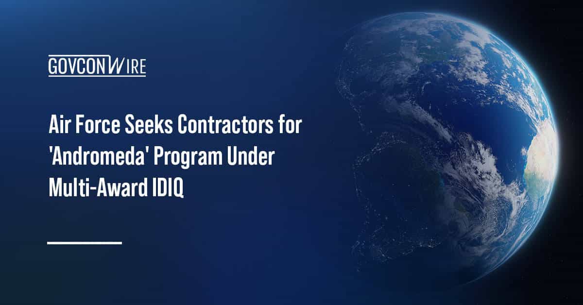 air-force-seeks-contractors-for-‘andromeda’-program-under-multi-award-idiq