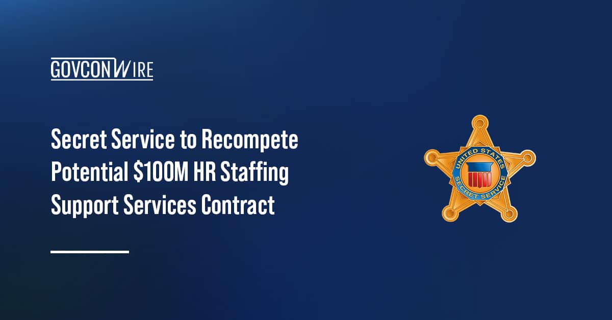 secret-service-to-recompete-potential-$100m-hr-staffing-support-services-contract