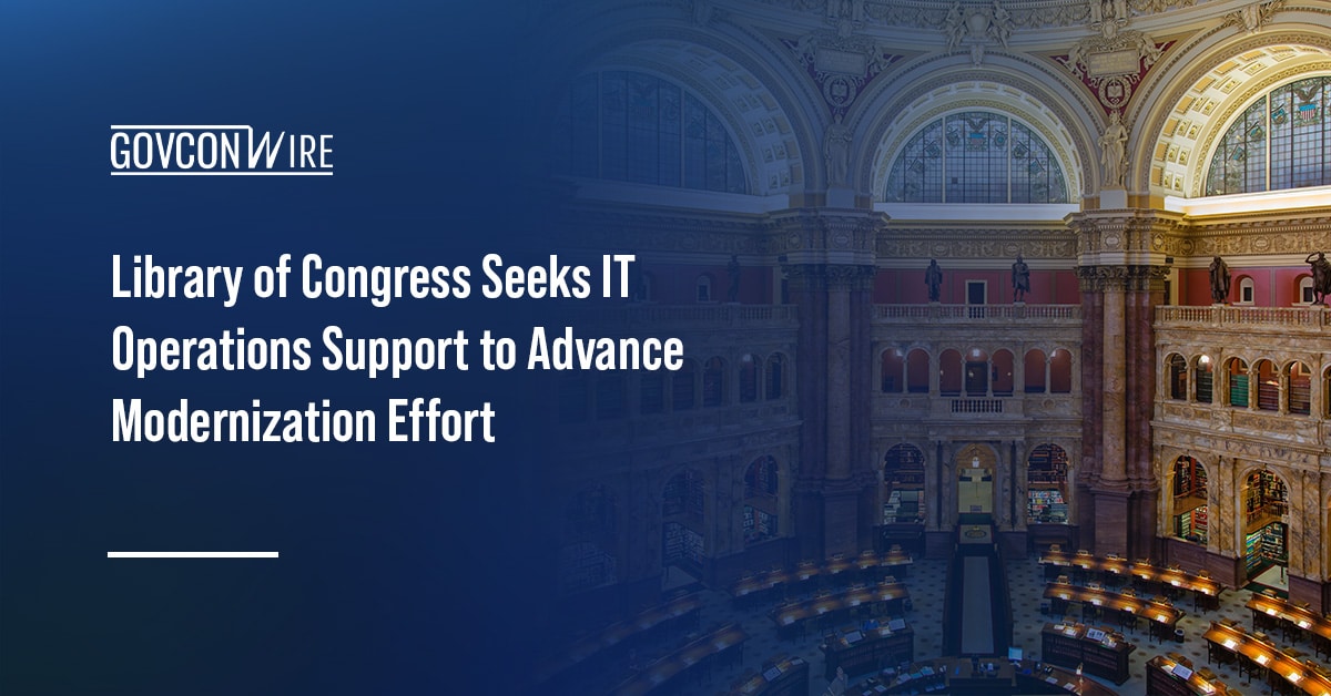 library-of-congress-seeks-it-operations-support-to-advance-modernization-effort